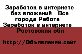 Заработок в интернете без вложений - Все города Работа » Заработок в интернете   . Ростовская обл.